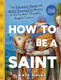 How to Be a Saint View Product Image