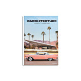 Carchitecture: Houses with Horsepower—A Coffee Table Book About Beautifully Designed Cars and International Architecture Has Been Curated With an Eye for Pure Aesthetics