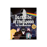 Dark Side of the Spoon: The Rock Cookbook—Featuring 30 Recipes By Some of the Most Renowned Rock Acts of Today and Yesteryear