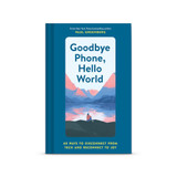 Goodbye Phone, Hello World: 65 Ways to Disconnect from Tech and Reconnect to Joy Hardcover 