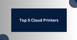 Top 5 Cloud Printers for Easy Printing From Anywhere
