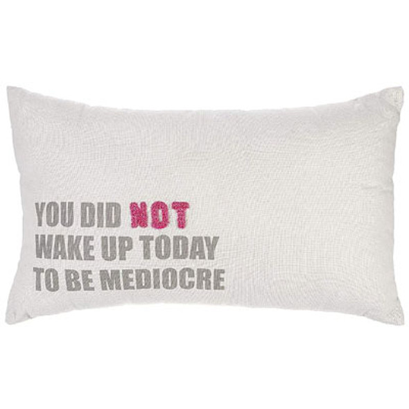 PILLOW 16X10 COTTON YOU DID NOT WAKE UP TODAY TO BE MEDIOCRE PILLOW 16X10 COTTON YOU DID NOT WAKE UP TODAY TO BE MEDIOCRE