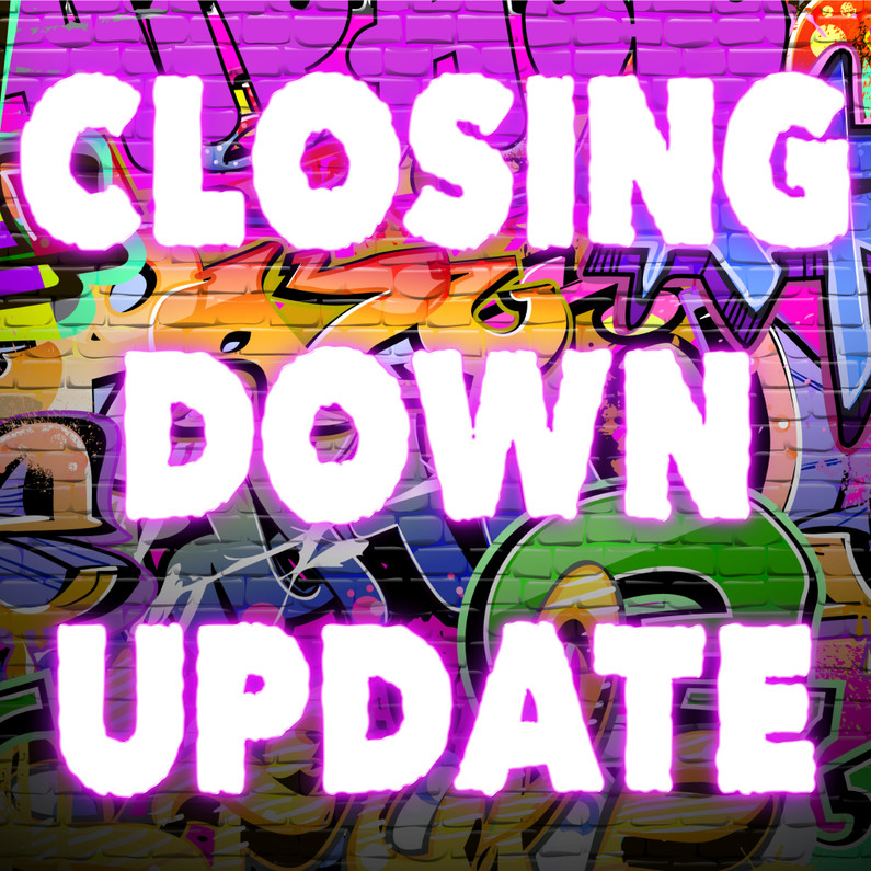 CLOSING DOWN UPDATE AND DETAILS