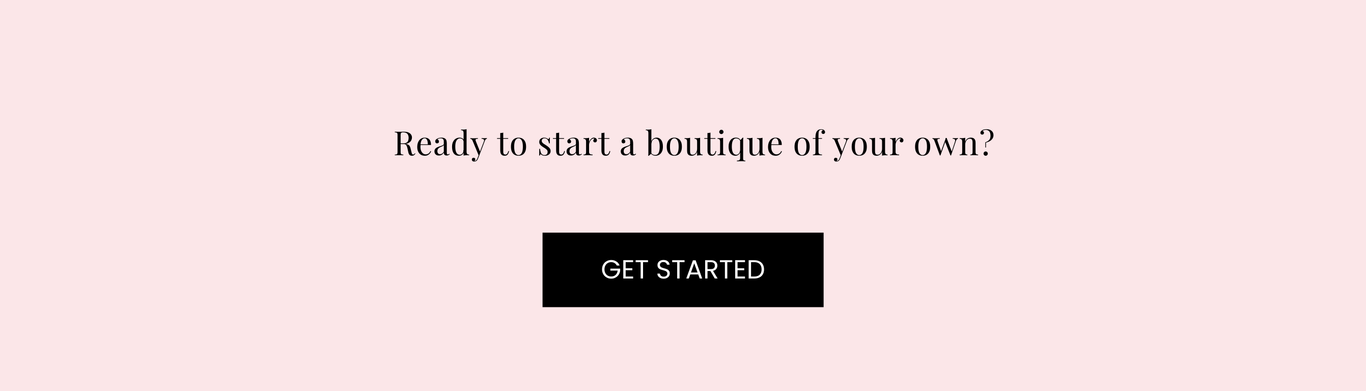 Ready to start a boutique of your own? Get started!