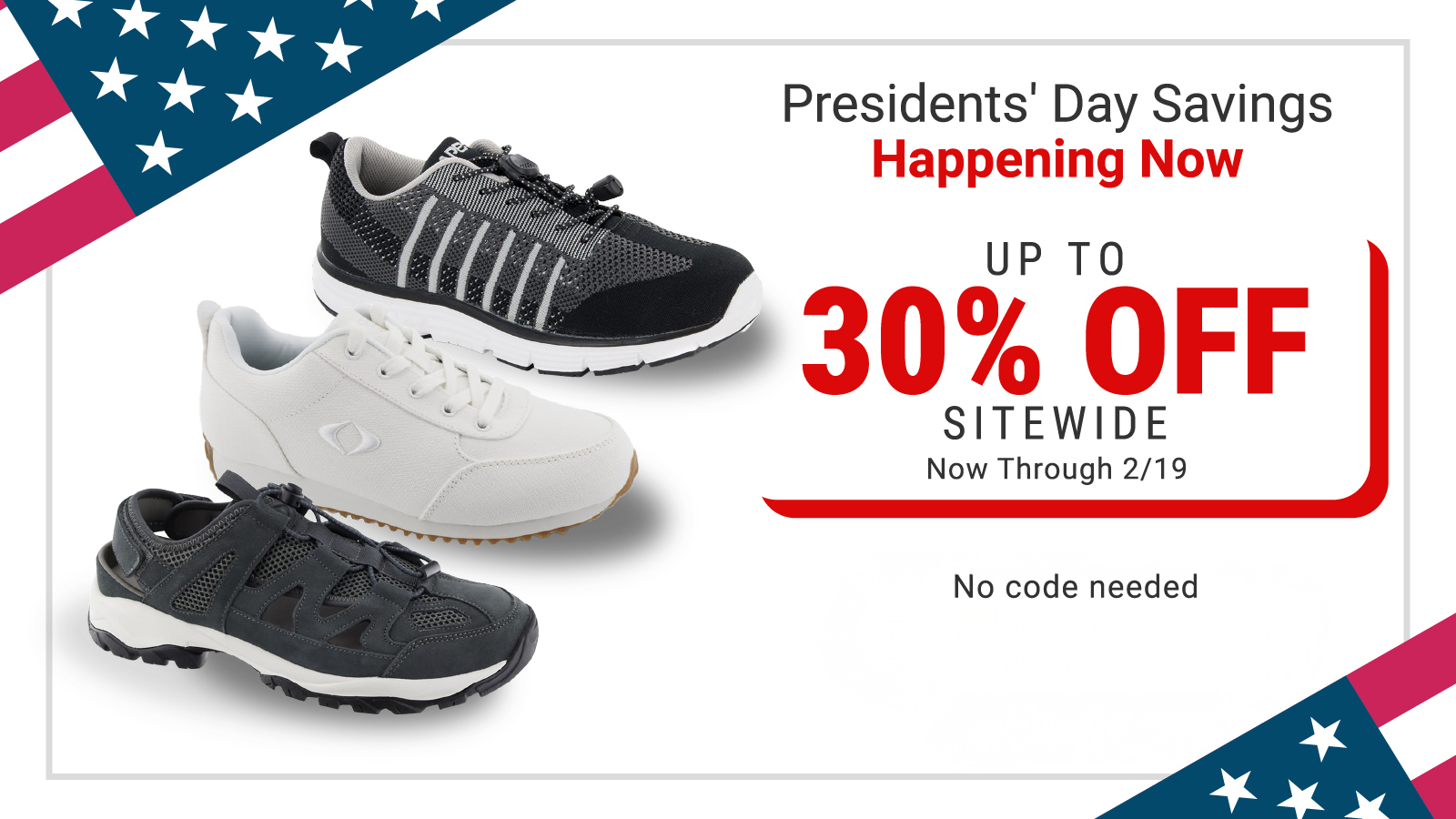 Presidents' Day Savings Happening Now. Up to 30% off sitewide. Now through 2/19. No Code Needed.