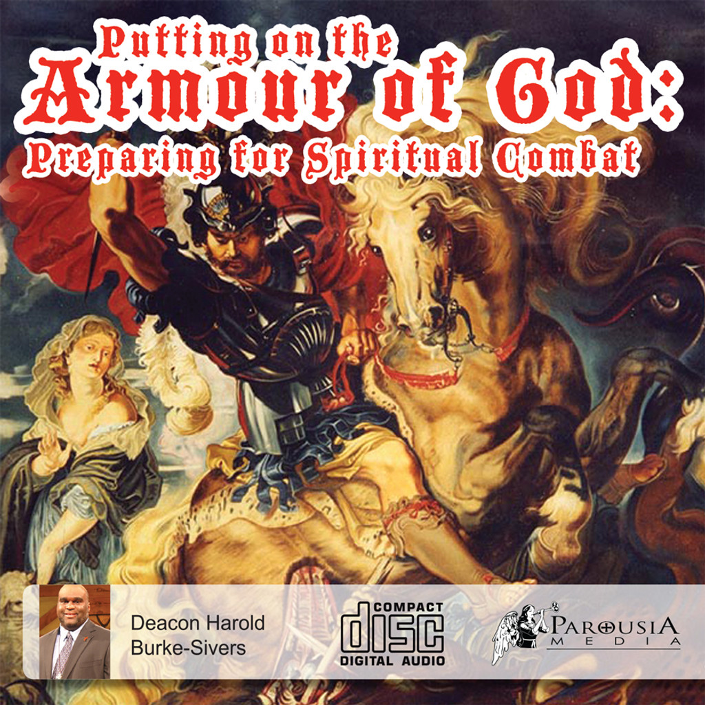 Putting on the Armour of God:  Preparing for Spiritual Combat - Deacon Harold Burke-Sivers (MP3)