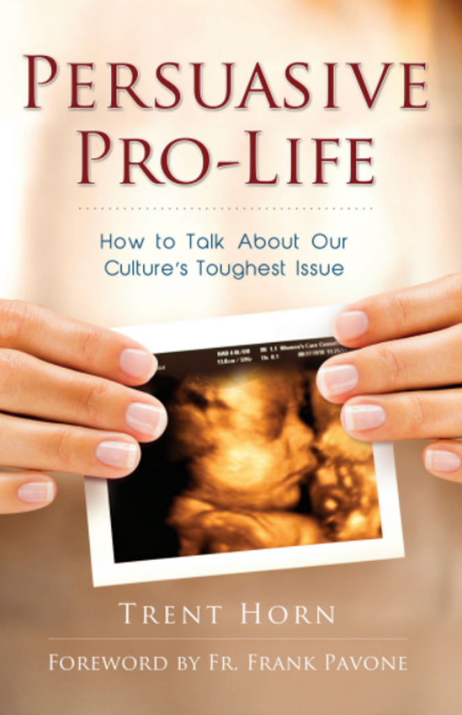 Persuasive Pro-Life: How to Talk About Our Culture's Toughest Issue Trent Horn - Catholic Answers (Paperback)