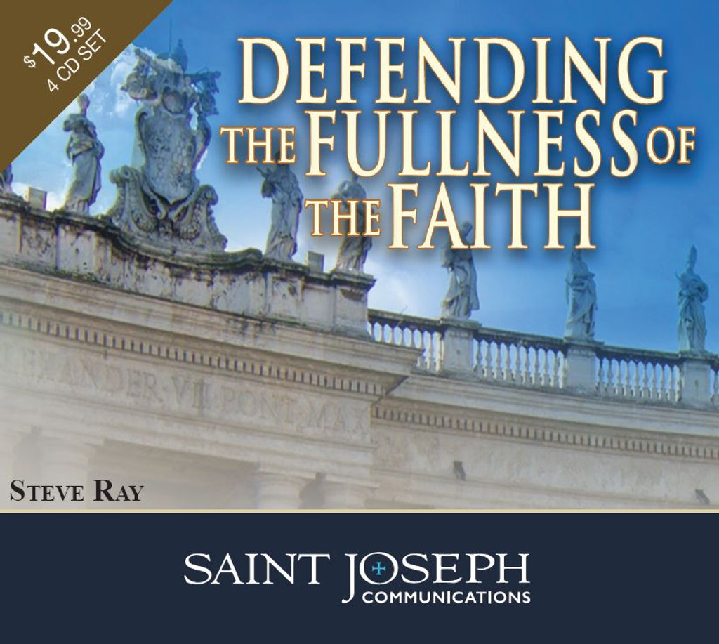 Defending the Fullness of the Faith - Steve Ray - St Joseph Communications - 4CD SET