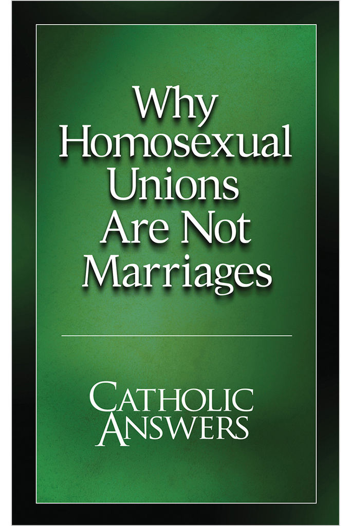 Why Homosexual Unions Are Not Marriages - Catholic Answers (Booklet)