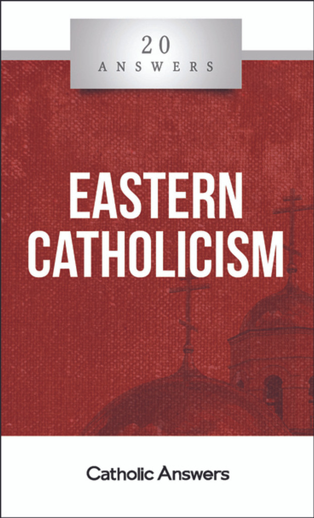 'Eastern Catholicism' - Fr. Dcn. Daniel Dozier - 20 Answers - Catholic Answers (Booklet)