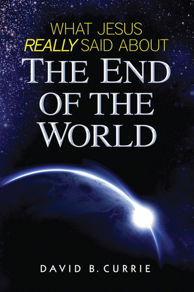 What Jesus Really Said About the End of the World - David B. Currie - Catholic Answers (Paperback)