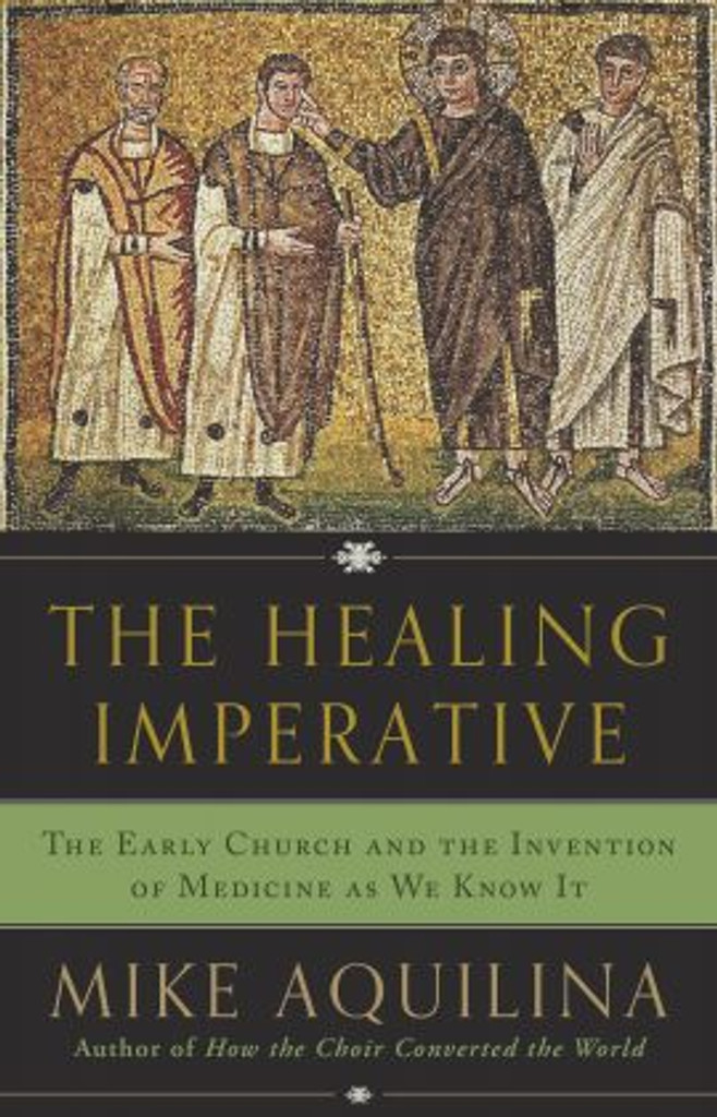 The Healing Imperative: The Early Church and the Invention of Medicine as We Know It - Mike Aquilina - Emmaus Road (Paperback)