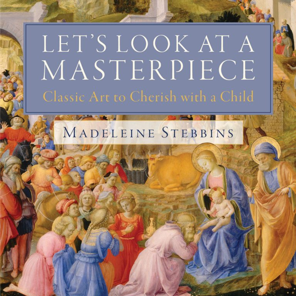 Let’s Look at a Masterpiece: Classic Art to Cherish with a Child - Madeleine Stebbins - Emmaus Road (Paperback)