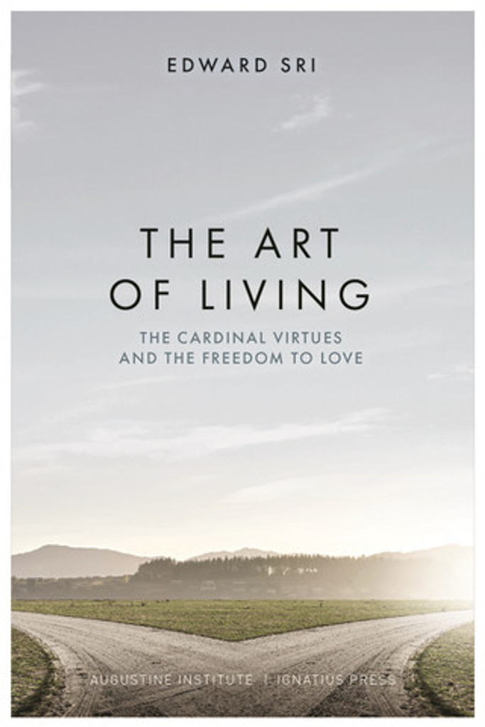 The Art of Living The Cardinal Virtues and the Freedom to Love - Edward Sri - Ignatius Press (Paperback)