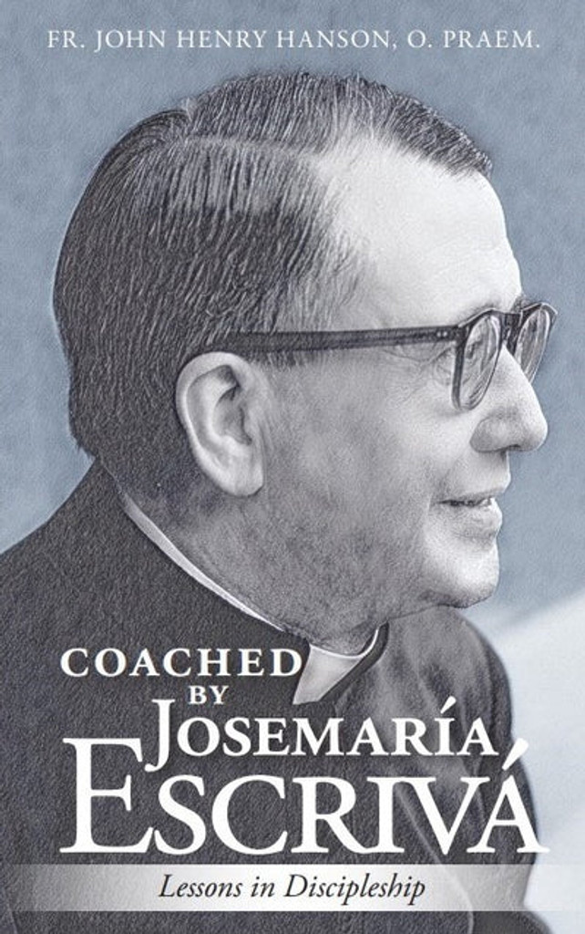 Coached by Josemaría Escrivá: Lessons in Discipleship - Fr. John Henry Hanson, O. Praem. - Scepter (Paperback)