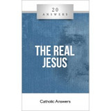 'The Real Jesus' - 20 Answers - Catholic Answers (Booklet) 'The Real Jesus' - 20 Answers - Catholic Answers (Booklet)
