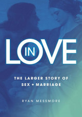 In Love: The Larger Story of Sex and Marriage (Paperback) - Ryan Messmore