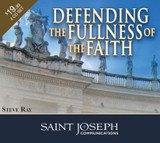 Defending the Fullness of the Faith - Steve Ray - St Joseph Communications - 4CD SET