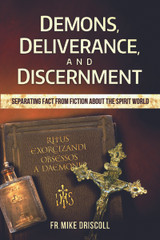 Demons, Deliverance, and Discernment: Separating Fact From Fiction About The Spirit World - Fr. Mike Driscoll - Catholic Answers (Paperback)