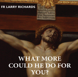 What More Could He Do For You? - Fr Larry Richards (CD) What More Could He Do For You? - Fr Larry Richards (CD)