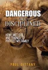 Dangerous but Disciplined: How I Met God, and Trained to Protect My Family - Paul Gittany (Paperback) Dangerous but Disciplined: How I Met God, and Trained to Protect My Family - Paul Gittany (Paperback)