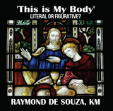 'This is My Body': Literal or Figurative? - Raymond de Souza, KM (MP3)