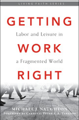 Getting Work Right: Labor and Leisure in a Fragmented World - Michael J. Naughton - Emmaus Road Publishing (Paperback)