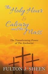 The Holy Hour, Calvary and the Mass: The Transforming Power of the Eucharist - Fulton J. Sheen - Bishop Sheen Today (Paperback)