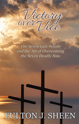 Victory Over Vice: The Seven Last Words and the Art of Overcoming the Seven Deadly Sins - Fulton J. Sheen - Bishop Sheen Today (Paperback)