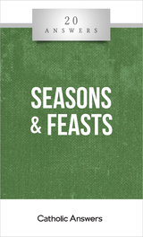 Seasons and Feasts - Michelle Arnold - 20 Answers - Catholic Answers (Booklet)