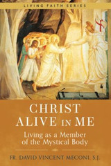 Christ Alive in Me: Living as a Member of the Mystical Body - Fr David Vincent Meconi, S.J. - Emmaus Road (Paperback)