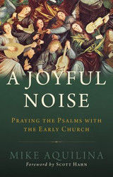 A Joyful Noise: Praying the Psalms with the Early Church - Mike Aquilina - Emmaus Road  (Paperback)