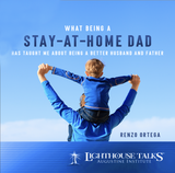 What Being a Stay-At-Home Dad Has Taught Me about Being a Better Husband and Father - Renzo Ortega - Lighthouse Talks (CD)