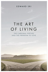 The Art of Living The Cardinal Virtues and the Freedom to Love - Edward Sri - Ignatius Press (Paperback)