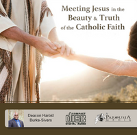 Meeting Jesus in the Beauty & Truth of the Catholic Faith - Deacon Harold Burke-Sivers (CD)