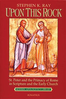 Upon This Rock: St. Peter and the Primacy of Rome in Scripture and the Early Church - Stephan K. Ray (Paperback)