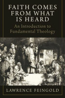 Faith Comes from What Is Heard: An Introduction to Fundamental Theology - Lawrence Feingold - Emmaus Academic (Hardcover)