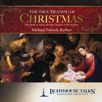 The True Meaning of Christmas - Dr Michael Patrick Barber - Lighthouse Talks (CD)