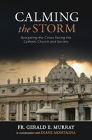 Calming the Storm: Navigating the Crises Facing the Catholic Church and Society - Fr. Gerald E. Murray - Emmaus Road (Hardcover)