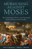 Murmuring Against Moses: The Contentious History and Contested Future of Pentateuchal Studies - John S. Bergsma & Jeffrey L. Morrow - Emmaus Road (Paperback)