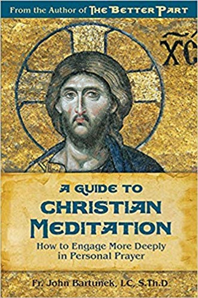 A Guide To Christian Meditation - John Bartunek LC- Sophia Institute Press (Paperback) A Guide To Christian Meditation - John Bartunek LC- Sophia Institute Press (Paperback)