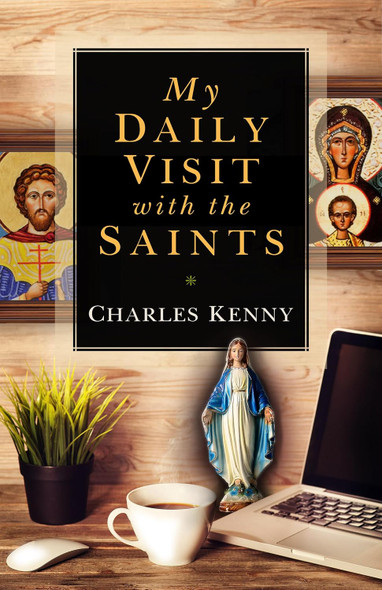 My Daily Visit with the Saints - Charles Kenny- Sophia Institute Press (Paperback) My Daily Visit with the Saints - Charles Kenny- Sophia Institute Press (Paperback)