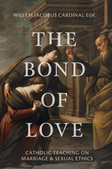 The Bond Of Love: Catholic Teaching On Marriage & Sexual Ethics - Willem Jacobus Cardinal Eijk - Emmaus Academic (Hardbackback)