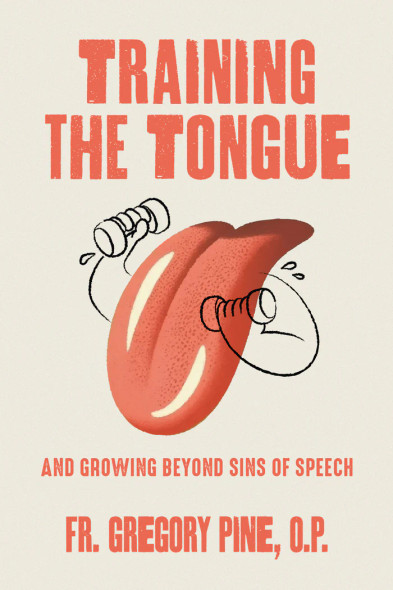 Training the Tongue and Growing Beyond Sins of Speech - Fr Gregory Pine O.P. - Emmaus Road (Paperback)