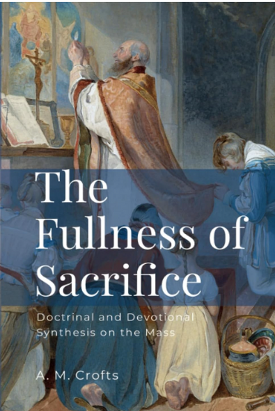 The Fullness of Sacrifice: Doctrinal and Devotional Synthesis on the Mass - A. M. Crofts - OS Justi Press (Paperback)