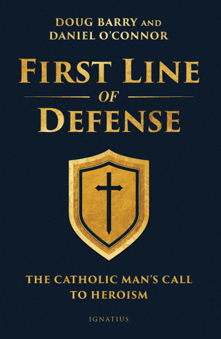 First Line of Defense: The Catholic Man’s Call to Heroism - Doug Barry & Daniel O'Connor - Ignatius Press (Paperback)