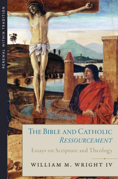 The Bible and Catholic Ressourcement: Essays on Scripture and Theology - William M. Wright IV - Emmaus Academic (Hardcover)