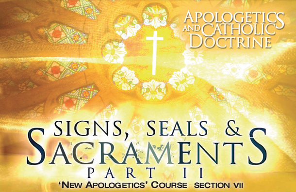 Apologetics and Catholic Doctrine - Set 7: Signs, Seals & Sacraments - Part 2 - Raymond de Souza KM (MP3 Series)