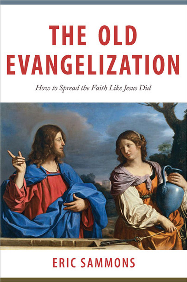 The Old Evangelization: How To Spread The Faith Like Jesus Did - Eric Sammons - Catholic Answers (Paperback)