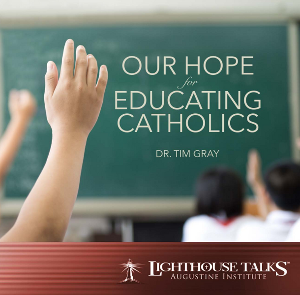 Our Hope for Educating Catholics - Dr Tim Gray - Lighthouse Talks (CD)